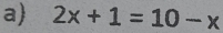 a 2x+1=10-x