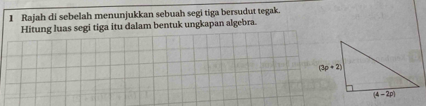 Rajah di sebelah menunjukkan sebuah segi tiga bersudut tegak.
Hitung luas segi tiga itu dalam bentuk ungkapan algebra.