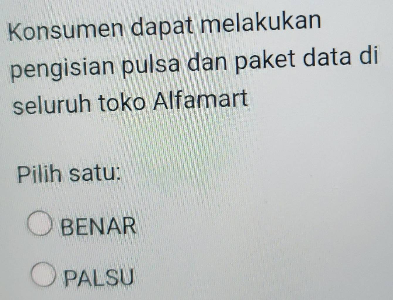 Konsumen dapat melakukan
pengisian pulsa dan paket data di
seluruh toko Alfamart
Pilih satu:
BENAR
PALSU