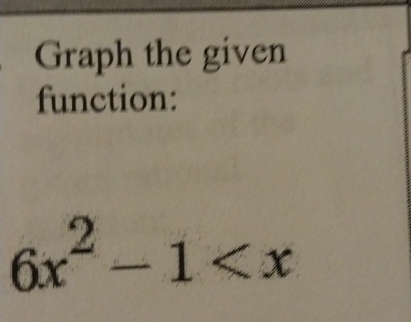 Graph the given 
function:
6x^2-1