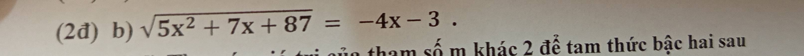 (2đ) b) sqrt(5x^2+7x+87)=-4x-3. 
tham số m khác 2 để tam thức bậc hai sau