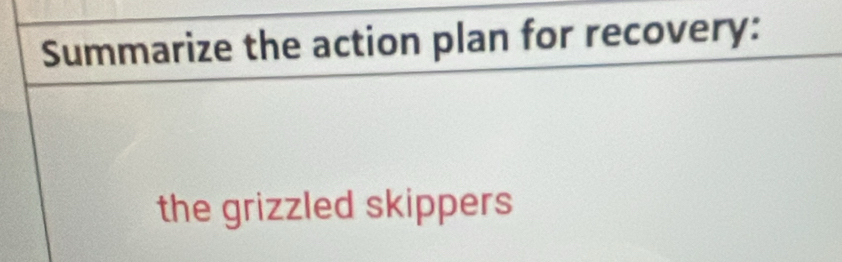 Summarize the action plan for recovery: 
the grizzled skippers