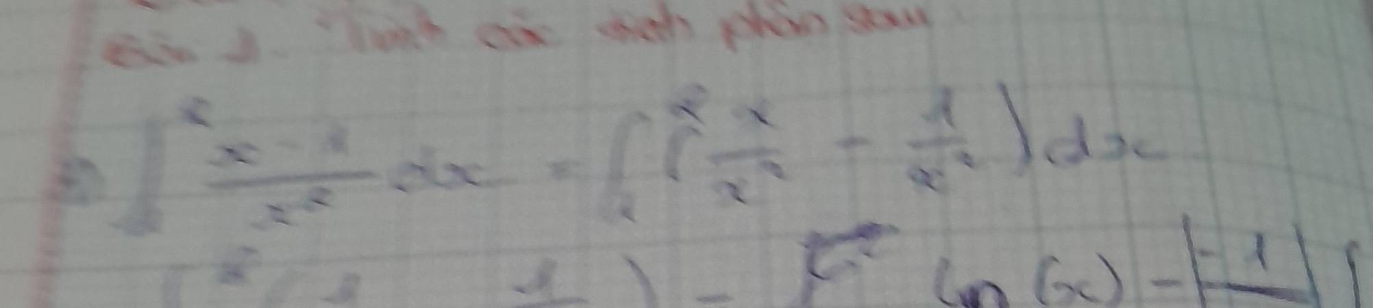 ein J. lush an wheh phan sy
∈t _1^(2frac x-1)x^2dx=∈t _1^(2(frac x)x^2- 1/x^2 )dx
f(x)=ln (x)-|x|