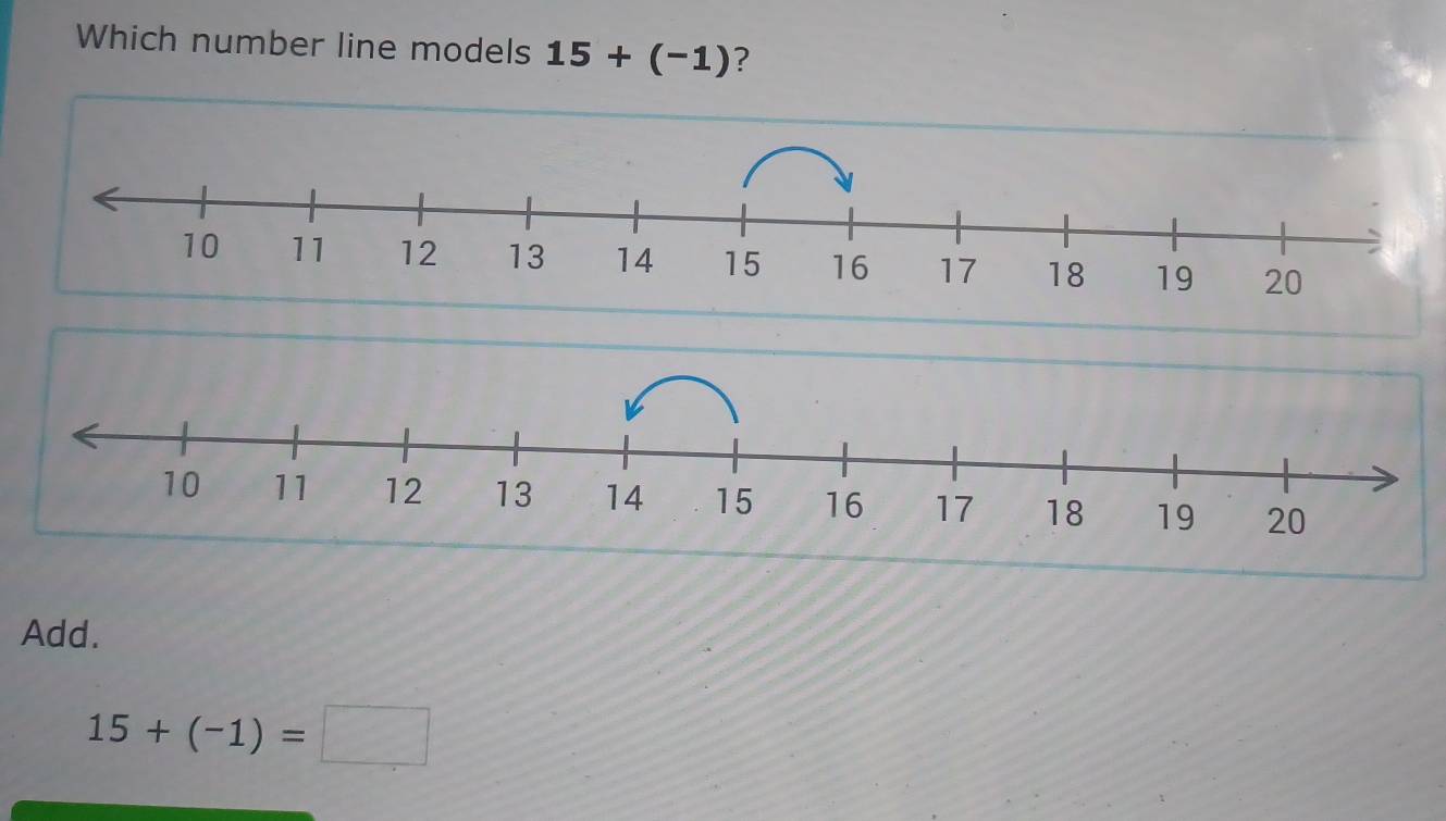 Which number line models 15+(-1) ? 
Add.
15+(-1)=□