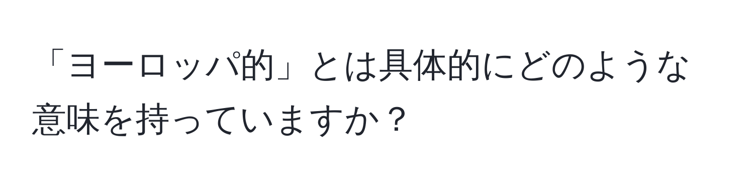 「ヨーロッパ的」とは具体的にどのような意味を持っていますか？