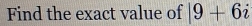 Find the exact value of |9+6i