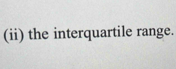 (ii) the interquartile range.