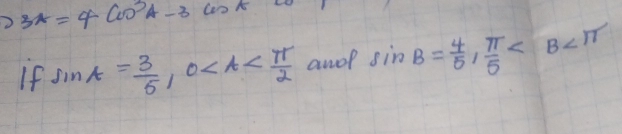 3A=4cos^3A-3cos A
If sin A= 3/5 , 0 and sin B= 4/5 ,  π /5 