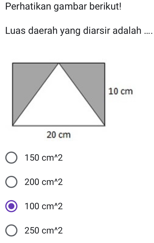 Perhatikan gambar berikut!
Luas daerah yang diarsir adalah ....
150cm^(wedge)2
200cm^(wedge)2
100cm^(wedge)2
250cm^(wedge)2