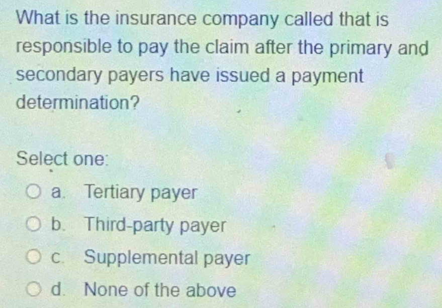 Solved: What is the insurance company called that is responsible to pay ...