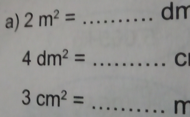 2m^2= _
dm
4dm^2= _ 
C
3cm^2= _ 
m