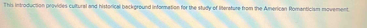 This introduction provides cultural and historical background information for the study of literature from the American Romanticism movement.