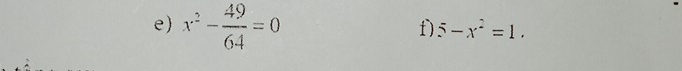 x^2- 49/64 =0
f) 5-x^2=1.