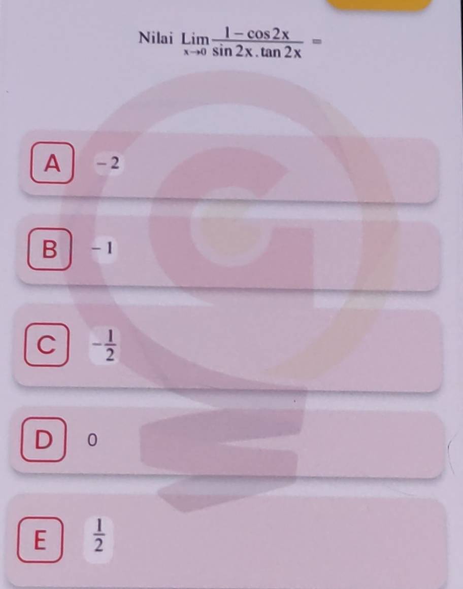 Nilai limlimits _xto 0 (1-cos 2x)/sin 2x.tan 2x =
A - 2
B - 1
C - 1/2 
D 0
E  1/2 