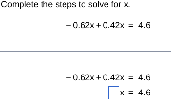 Complete the steps to solve for x.
-0.62x+0.42x=4.6
-0.62x+0.42x=4.6
□ x=4.6