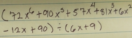 (72x^6+90x^5+57x^4+81x^3+6x^2
-12x+90)/ (6x+9)