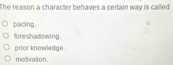 Solved: The reason a character behaves a certain way is called pacing ...