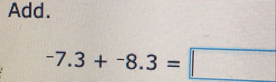 Add.
-7.3+-8.3=□