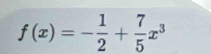 f(x)=- 1/2 + 7/5 x^3