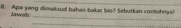 Apa yang dimaksud bahan bakar bio? Sebutkan contohnya! 
_ 
Jawab: 
_