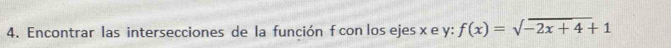 Encontrar las intersecciones de la función f con los ejes x e y : f(x)=sqrt(-2x+4)+1