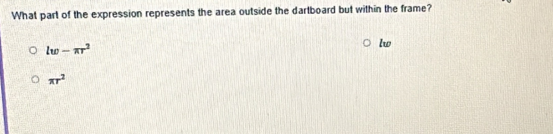 What part of the expression represents the area outside the dartboard but within the frame?
lw-π r^2
lw
π r^2
