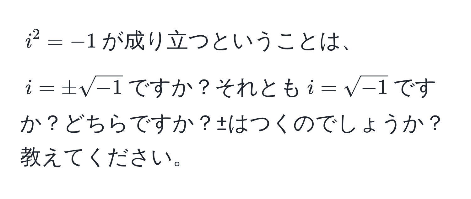 $i^(2 = -1$が成り立つということは、$i = ± sqrt(-1)$ですか？それとも$i = sqrt-1)$ですか？どちらですか？±はつくのでしょうか？教えてください。