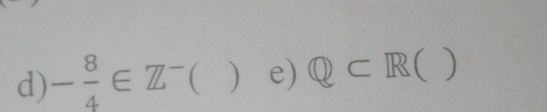 - 8/4 ∈ Z^-  ) e) Q⊂ R( )