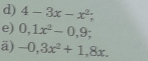 4-3x-x^2; 
e) 0, 1x^2-0,9; 
ä) -0, 3x^2+1, 8x,