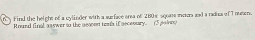 Find the height of a cylinder with a surface area of 280π square meters and a radius of 7 meters. 
Round final answer to the nearest tenth if necessary. (5 points)