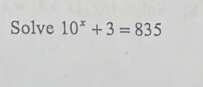 Solve 10^x+3=835