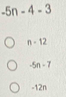 -5n-4-3
n-12
-5n-7
-12n