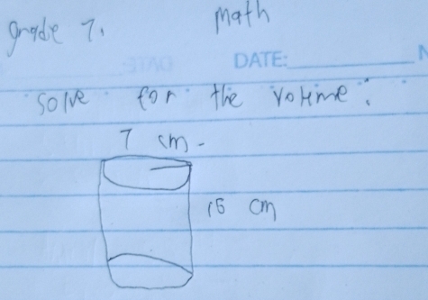 grade 7. math 
_ 
solve for the votme.
7 cm -
15 cm