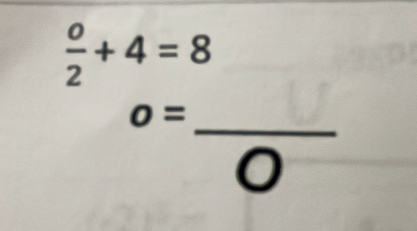  o/2 +4=8
o=
_ 
0