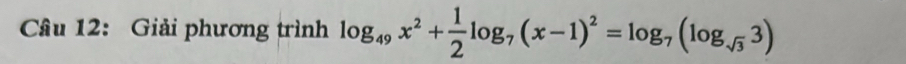 Giải phương trình log _49x^2+ 1/2 log _7(x-1)^2=log _7(log _sqrt(3)3)