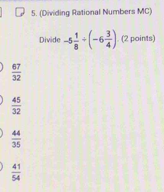 Solved: (Dividing Rational Numbers MC) Divide -5 1/8 / (-6 3/4 ). (2 ...