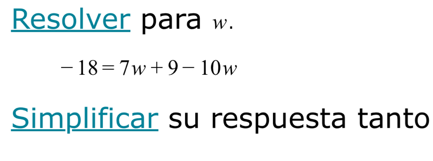 Resolver para w.
-18=7w+9-10w
Simplificar su respuesta tanto