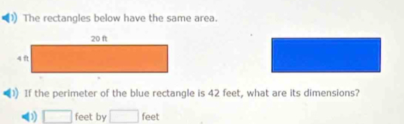 The rectangles below have the same area. 
If the perimeter of the blue rectangle is 42 feet, what are its dimensions? 
D □ feet by □ feet