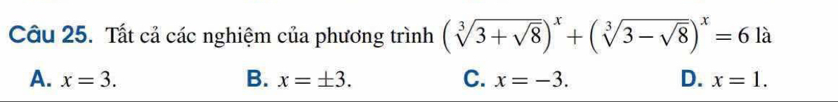 Tất cả các nghiệm của phương trình (sqrt[3](3+sqrt 8))^x+(sqrt[3](3-sqrt 8))^x=6la
A. x=3. B. x=± 3. C. x=-3. D. x=1.