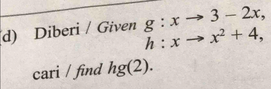 Diberi / Given g:xto 3-2x,
h:xto x^2+4, 
cari / find hg(2).