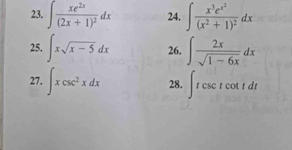 ∈t frac xe^(2x)(2x+1)^2dx 24. ∈t frac x^3e^(x^2)(x^2+1)^2dx
25. ∈t xsqrt(x-5)dx 26. ∈t  2x/sqrt(1-6x) dx
27. ∈t xcsc^2xdx 28. ∈t tcsc tcot tdt