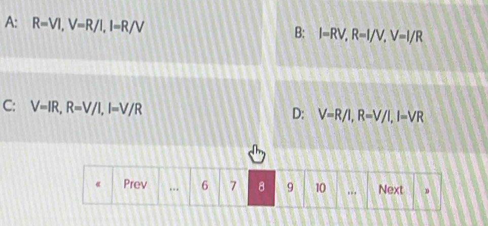 A: R=VI, V=R/I, I=R/V
B: I=RV, R=I/V, V=I/R
C: V=IR, R=V/I, I=V/R
D: V=R/I, R=V/I, I=VR