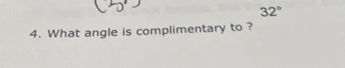 32°
4. What angle is complimentary to ?