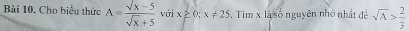 Cho biểu thức A=frac surd x-5sqrt(x)+5 với xpo; x!= 25. Tim x là số nguyên nhỏ nhất đề sqrt(A)> 2/3 