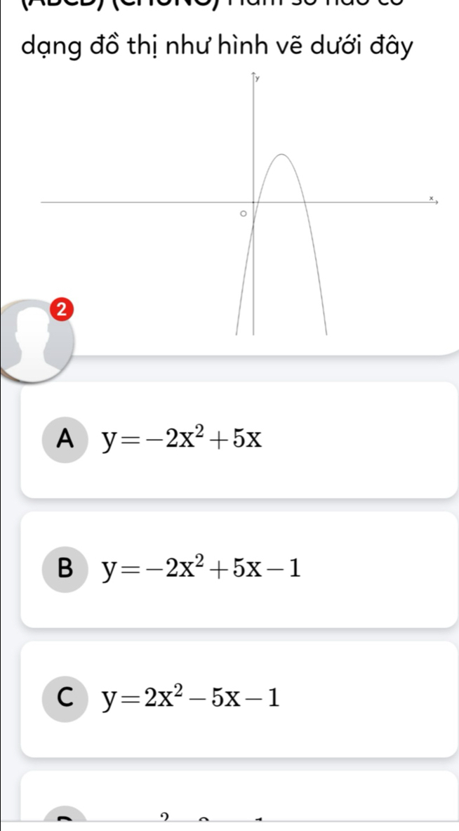 dạng đồ thị như hình vẽ dưới đây
A y=-2x^2+5x
B y=-2x^2+5x-1
C y=2x^2-5x-1