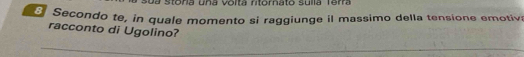 sua stória una voita ritornato sulla Terra
5 Secondo te, in quale momento si raggiunge il massimo della tensíone emotiva 
racconto di Ugolino?