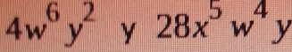 4w^6y^2 y 28x^5w^4y