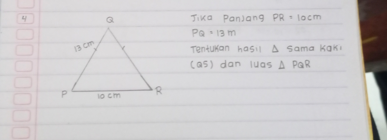 4Jika PanJang PR=10cm
PQ=13m
Tenturan hasil △ Sama Kaki 
(aS) dan luas △ PQR