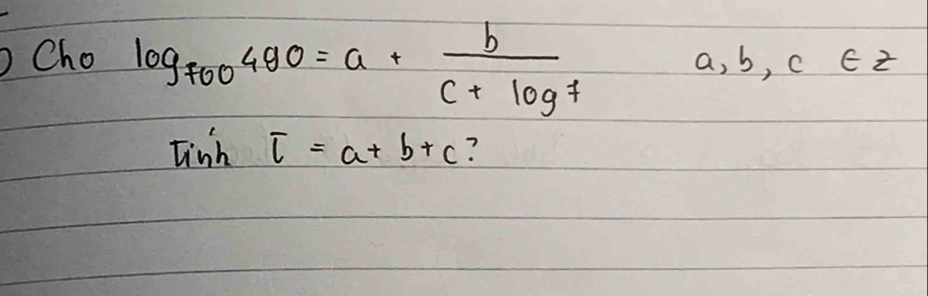 Cho log _700480=a+ b/c+log 7 
a, b, c∈ Z
Einh T=a+b+c ?