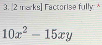 Factorise fully: *
10x^2-15xy